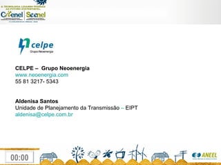 CELPE –  Grupo Neoenergia    www.neoenergia.com   55 81 3217- 5343  Aldenisa Santos Unidade de Planejamento da Transmissão  –  EIPT [email_address] 