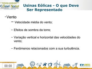 Usinas Eólicas - O que Deve Ser Representado Vento Velocidade média do vento; Efeitos de sombra da torre; Variação vertical e horizontal das velocidades do  vento; Fenômenos relacionados com a sua turbulência. 