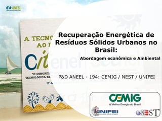 Recuperação Energética de Resíduos Sólidos Urbanos no Brasil:  Abordagem econômica e Ambiental P&D ANEEL - 194: CEMIG / NEST / UNIFEI 1 