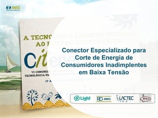 Conector Especializado para Corte de Energia de Consumidores Inadimplentes em Baixa Tensão 