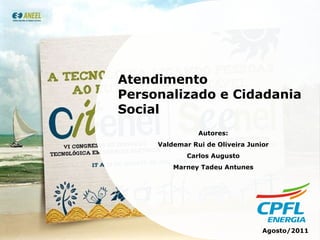 Atendimento Personalizado e Cidadania Social Autores: Valdemar Rui de Oliveira Junior Carlos Augusto Marney Tadeu Antunes Agosto/2011 