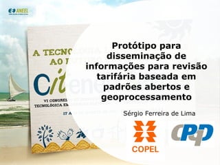Protótipo para disseminação de informações para revisão tarifária baseada em padrões abertos e geoprocessamento Sérgio Ferreira de Lima 