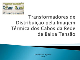 Transformadores de Distribuição pela Imagem Térmica dos Cabos da Rede de Baixa Tensão Fortaleza - Agosto 2011 