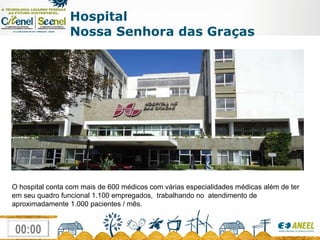 Hospital  Nossa Senhora das Graças O hospital conta com mais de 600 médicos com várias especialidades médicas além de ter em seu quadro funcional 1.100 empregados,  trabalhando no  atendimento de aproximadamente 1.000 pacientes / mês.      