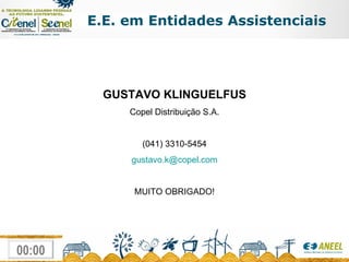 E.E. em Entidades Assistenciais GUSTAVO KLINGUELFUS Copel Distribuição S.A. (041) 3310-5454 [email_address] MUITO OBRIGADO! 