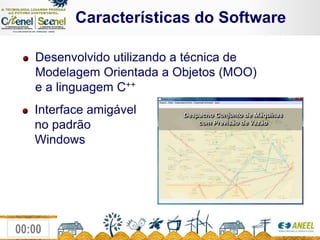              Características do SoftwareDesenvolvido utilizando a técnica de Modelagem Orientada a Objetos (MOO) e a linguagem C++Interface amigável no padrão Windows