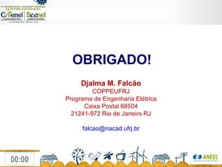 OBRIGADO!Djalma M. FalcãoCOPPEUFRJPrograma de Engenharia ElétricaCaixa Postal 6850421241-972 Rio de Janeiro RJfalcao@nacad.ufrj.br