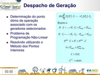              Despacho de GeraçãoDeterminação do ponto ótimo de operação associado com os geradores selecionadosProblema de Programação Não-LinearResolvido utilizando o Método dos Pontos Interiores 
