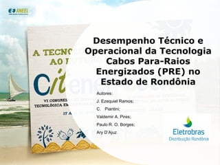 Desempenho Técnico e Operacional da Tecnologia Cabos Para-Raios Energizados (PRE) no Estado de Rondônia ,[object Object],[object Object],[object Object],[object Object],[object Object],[object Object]
