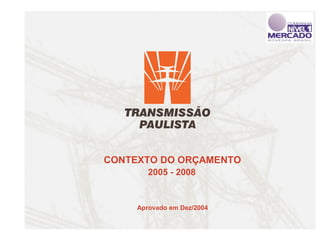 CONTEXTO DO ORÇAMENTO
        2005 - 2008


     Aprovado em Dez/2004
 