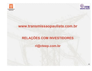www.transmissaopaulista.com.br


 RELAÇÕES COM INVESTIDORES

        ri@cteep.com.br




                                 49
 