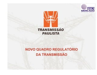 NOVO QUADRO REGULATÓRIO
     DA TRANSMISSÃO
 