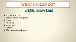  A promise renew
Early childhood development
Health
HIV/AIDS
Immunization
Nutrition
Water, sanitation andhygiene
 