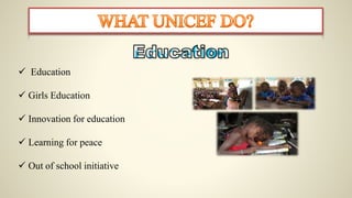  Education
 Girls Education
 Innovation for education
 Learning for peace
 Out of school initiative
 