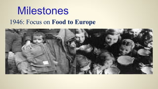 Milestones
1946: Focus on Food to Europe
 