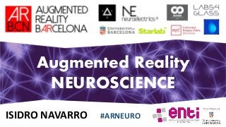 Augmented Reality
NEUROSCIENCE
ISIDRO NAVARRO #ARNEURO
 