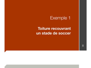 Exemple 1
Toiture recouvrant
un stade de soccer
8
 