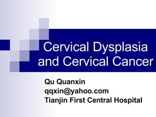 Cervical Dysplasia and Cervical Cancer Qu Quanxin [email_address] Tianjin First Central Hospital 