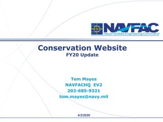 ACTIVITY NAME
Conservation Website
FY20 Update
Tom Mayes
NAVFACHQ EV2
202-685-9321
tom.mayes@navy.mil
4/3/2020
 