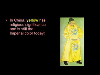 • In China, yellow has
religious significance
and is still the
Imperial color today!

 