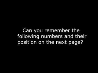 Can you remember the
following numbers and their
position on the next page?

 