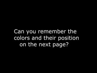 Can you remember the
colors and their position
on the next page?

 
