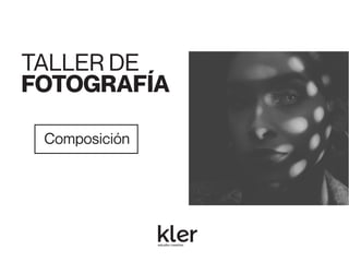 TALLER DE
FOTOGRAFÍA
estudio creativo
Composición
 
