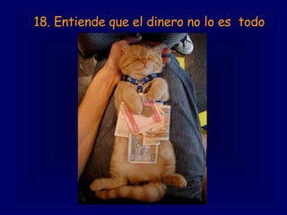         18. Entiende que el dinero no lo es  todo   