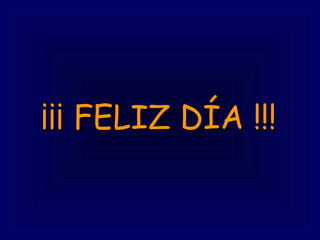 ¡¡¡ FELIZ DÍA !!! 