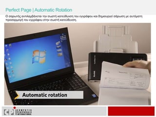 Perfect Page | Automatic Rotation
Ο σαρωτής αντιλαμβάνεται την σωστή κατεύθυνση του εγγράφου και δημιουργεί σάρωση με αυτόματη
προσαρμογή του εγγράφου στην σωστή κατεύθυνση.
 