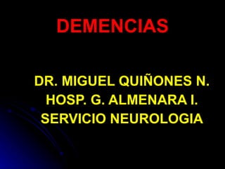 DEMENCIAS DR. MIGUEL QUIÑONES N. HOSP. G. ALMENARA I. SERVICIO NEUROLOGIA 