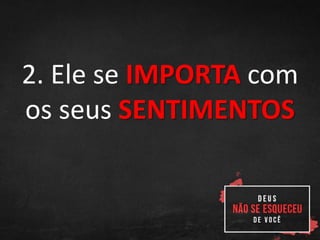 2. Ele se IMPORTA com
os seus SENTIMENTOS
 