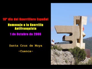 18º día del Guerrillero Español Homenaje a la Guerrilla Antifranquista 1 de Octubre de 2006 Santa Cruz de Moya -Cuenca- 