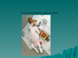 Vez ou outra, permita-se quebrar as regras                                                 