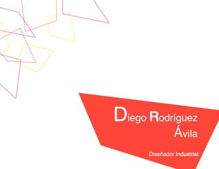 Diego Rodríguez
                Ávila
      Diseñador Industrial
 