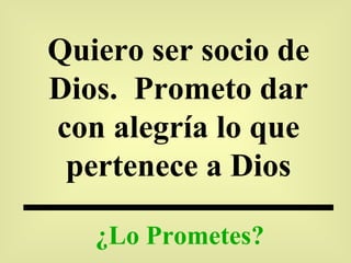 Quiero ser socio de Dios.  Prometo dar con alegría lo que pertenece a Dios ¿Lo Prometes? 