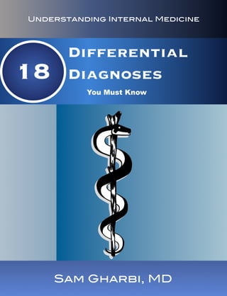 Differential
Diagnoses
You Must Know
18
Understanding Internal Medicine
Sam Gharbi, MD
 