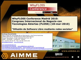 WhyFLOSS Conference Madrid 2010:
Congreso Internacional de Negocio con
Tecnologías Abiertas (FLOSS) (18-mar-2010)

“Difusión de Software Libre mediante redes sociales”




                            Licencia Creative Commons BY-NC-SA
 