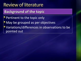 Pertinent to the topic only
May be grouped as per objectives
Variations/differences in observations to be
pointed out
Background of the topicBackground of the topic
 