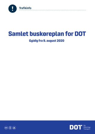 Trafikinfo
Trafikinfo.indd 1 30/10/2018 14.15
Samlet buskøreplan for DOT
Gyldig fra 9. august 2020
 