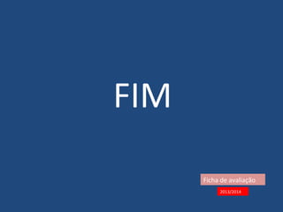 FIM 
Ficha de avaliação 
2013/2014 
 