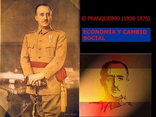 El FRANQUISMO (1939-1975) TEMA 4.- ECONOMÍA Y CAMBIO SOCIAL 