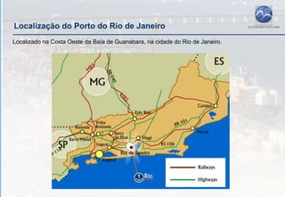 Localização do Porto do Rio de Janeiro
Localizado na Costa Oeste da Baía de Guanabara, na cidade do Rio de Janeiro.
 