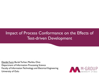 Impact of Process Conformance on the Effects of 
Test-driven Development 
Davide Fucci, Burak Turhan, Markku Oivo 
Department of Information Processing Science 
Faculty of Information Technology and Electrical Engineering 
University of Oulu 
 
