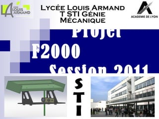 Projet F2000   Session 2011 Lycée Louis Armand T STI Génie Mécanique STI 