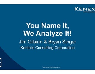 You Name It,
We Analyze It!
Jim Gilsinn & Bryan Singer
Kenexis Consulting Corporation
You Name It, We Analyze It!
 