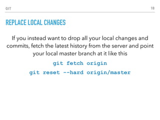 GIT
USEFUL HINTS
built-in git GUI
gitk
use colorful git output
git config color.ui true
show log on just one line per commit
git config format.pretty oneline
use interactive adding
git add -i
18
 