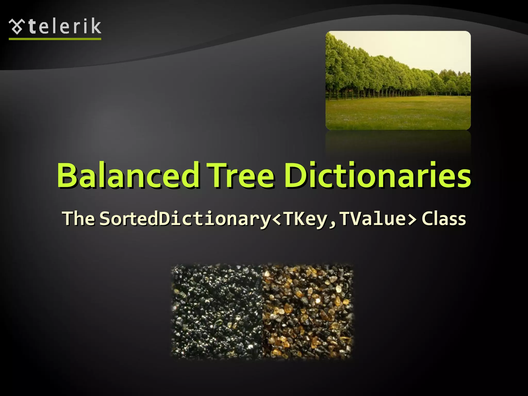BBaallaanncceedd TTrreeee DDiiccttiioonnaarriieess 
TThhee SSoorrtteeddDDiiccttiioonnaarryy<<TTKKeeyy,,TTVVaalluuee>> CCllaassss 
 