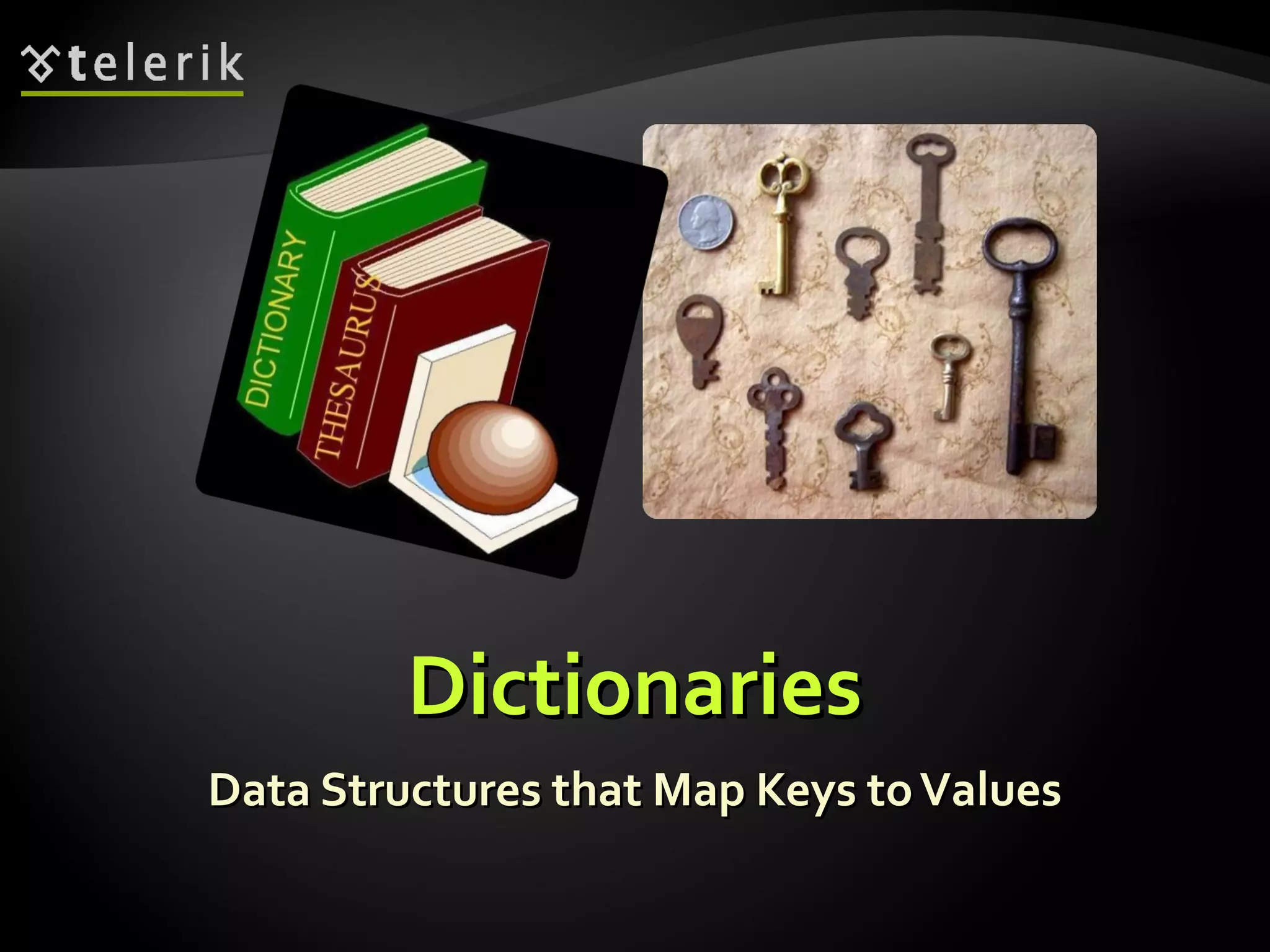 DDiiccttiioonnaarriieess 
DDaattaa SSttrruuccttuurreess tthhaatt MMaapp KKeeyyss ttoo VVaalluueess 
 