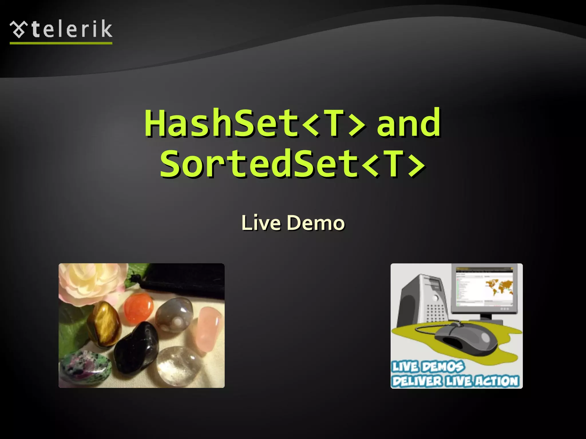 HHaasshhSSeett<<TT>> aanndd 
SSoorrtteeddSSeett<<TT>> 
LLiivvee DDeemmoo 
 